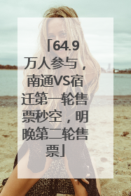 64.9万人参与，南通VS宿迁第一轮售票秒空，明晚第二轮售票
