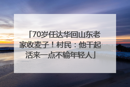 70岁任达华回山东老家收麦子！村民：他干起活来一点不输年轻人