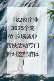 82家企业3625个岗位 这场就业帮扶活动专门针对这些群体