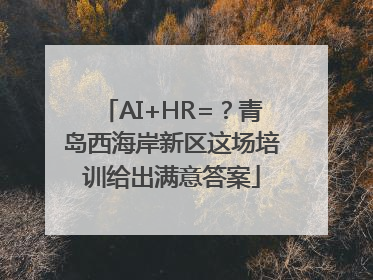 AI+HR=？青岛西海岸新区这场培训给出满意答案