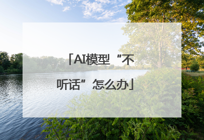AI模型“不听话”怎么办